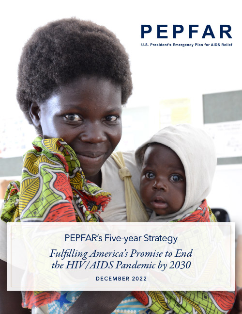PEPFAR’s Five-year Strategy:
America’s Promise to End
the HIV/AIDS Pandemic by 2030